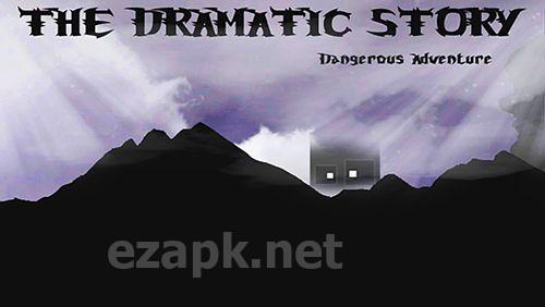 The dramatic story: Dangerous adventure