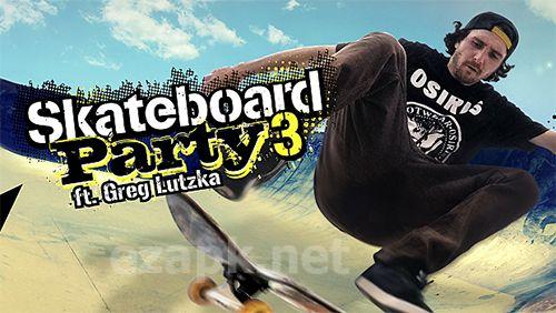 Skateboard party 3 ft. Greg Lutzka
