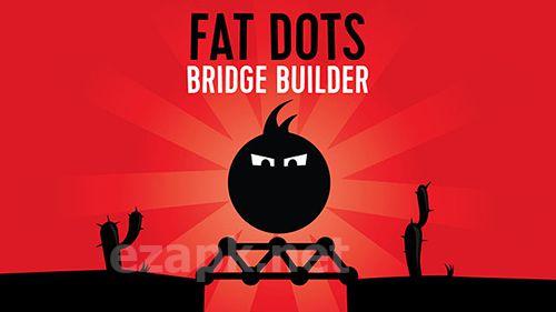 Fat dots: Bridge builder
