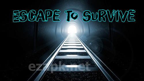 Escape to survive