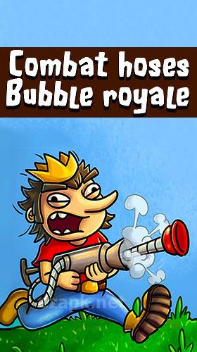 Combat hoses: Bubble royale