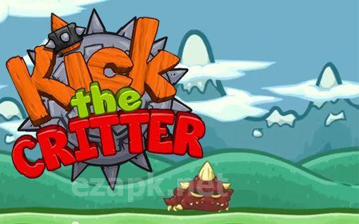 Kick the critter: Smash him!