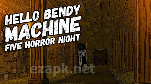 Hello Bendy machine: Five horror night