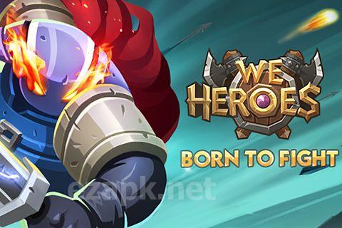 We heroes: Born to fight